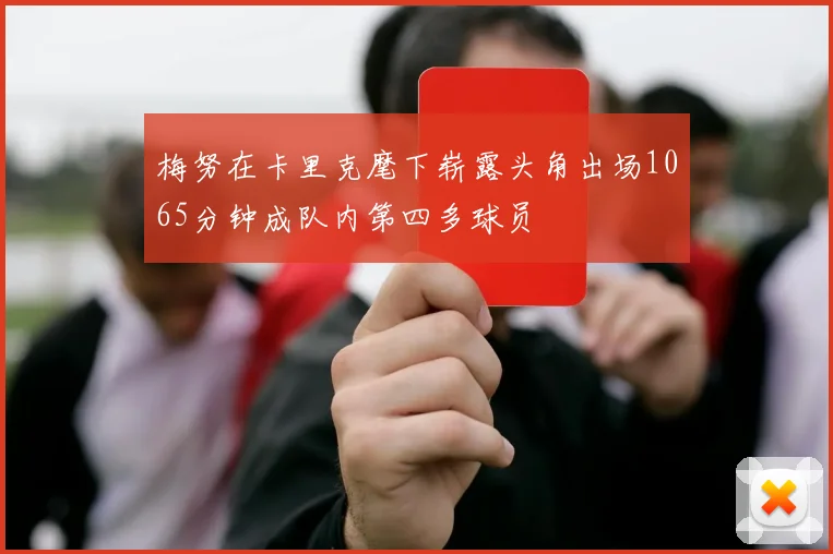 梅努在卡里克麾下崭露头角出场1065分钟成队内第四多球员