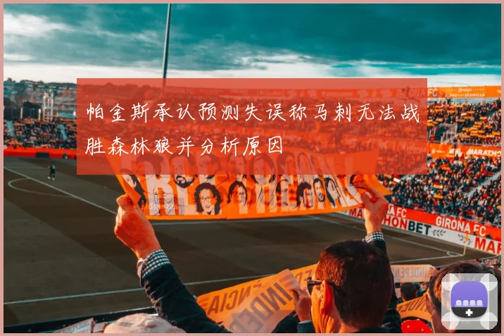 帕金斯承认预测失误称马刺无法战胜森林狼并分析原因