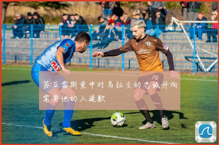 苏亚雷斯重申对乌拉圭的忠诚并向需要他的人道歉